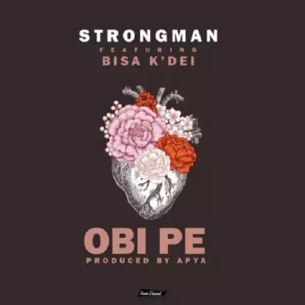 Strongman - Obi Pe ft. Bisa K’dei